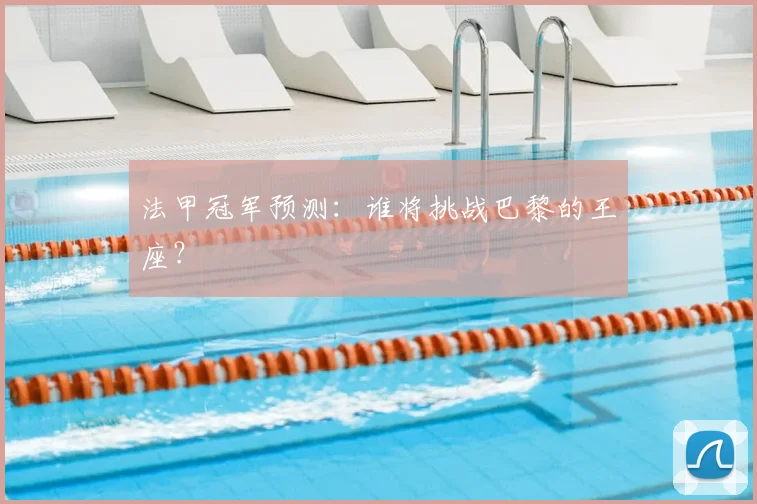 法甲冠军预测：谁将挑战巴黎的王座？