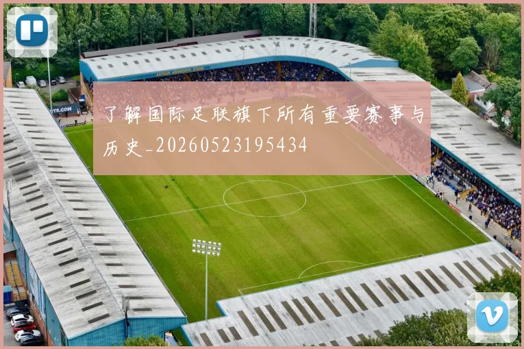 了解国际足联旗下所有重要赛事与历史_20260523195434