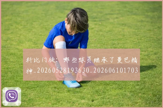 科比门徒:哪些球员继承了曼巴精神_20260528193630_20260610170302